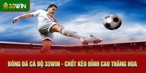 Bóng Đá Cá Độ 33WIN - Chốt Kèo Đỉnh Cao Thăng Hoa Cảm Xúc