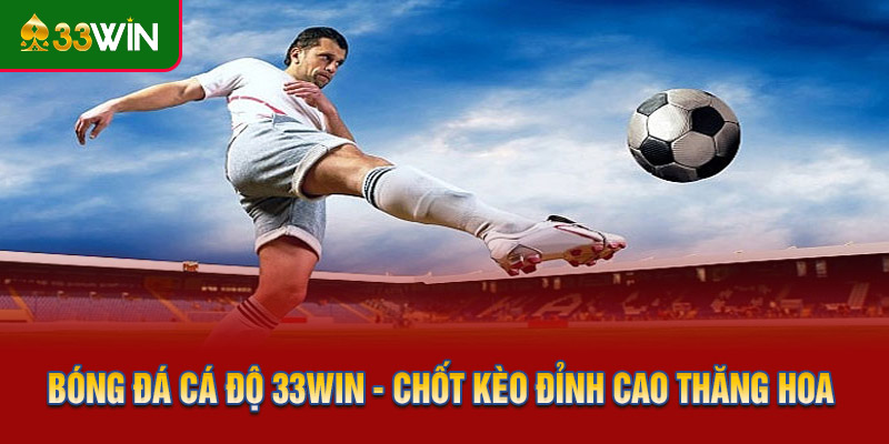 Bóng Đá Cá Độ 33WIN - Chốt Kèo Đỉnh Cao Thăng Hoa Cảm Xúc