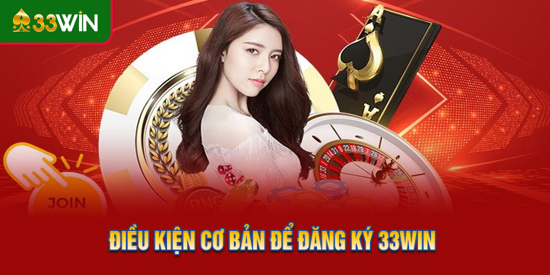 Điều kiện cơ bản để đăng ký 33WIN