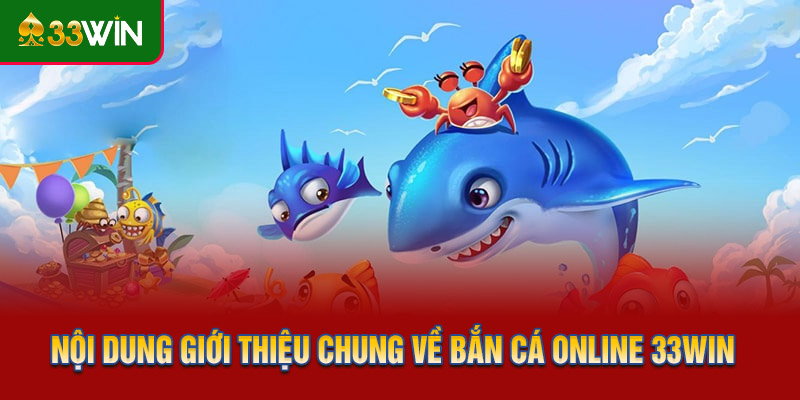 Nội dung giới thiệu chung về bắn cá online 33WIN