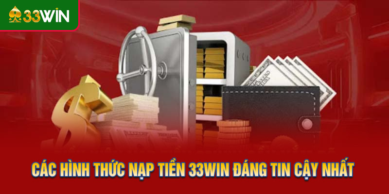 Các hình thức nạp tiền 33WIN đáng tin cậy nhất