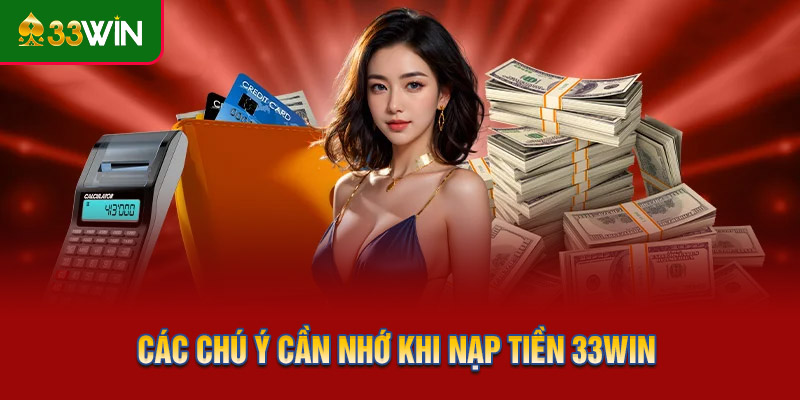 Các chú ý cần nhớ khi nạp tiền 33WIN
