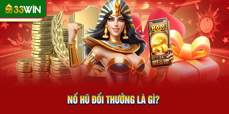 Nổ hũ đổi thưởng là gì?
