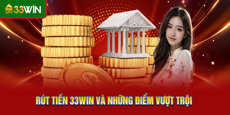 Rút tiền 33WIN và những điểm vượt trội