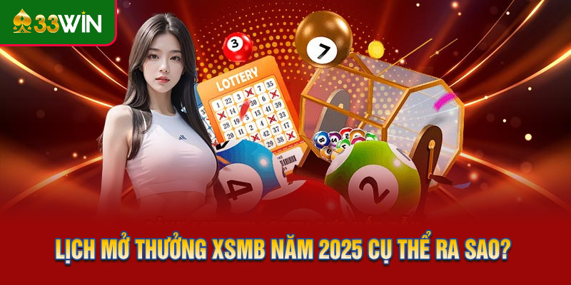 Lịch mở thưởng XSMB năm 2025 cụ thể ra sao?